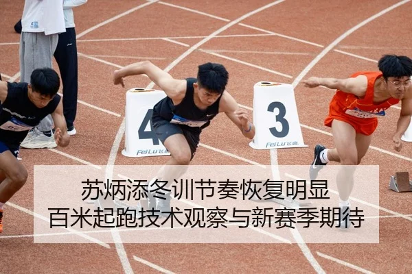 苏炳添冬训节奏恢复明显 百米起跑技术观察与新赛季期待